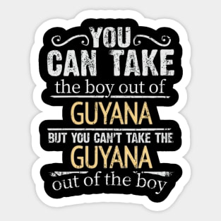 You Can Take The Boy Out Of Guyana But You Cant Take The Guyana Out Of The Boy - Gift for Guyanese With Roots From Guyana Sticker